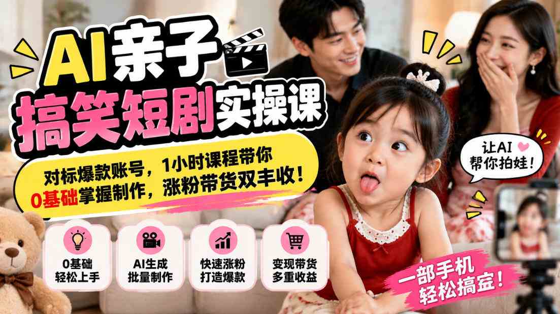 AI亲子搞笑短剧实操课,对标爆款账号,1小时课程带你0基础掌握制作,涨粉带货双丰收-毅衡部落