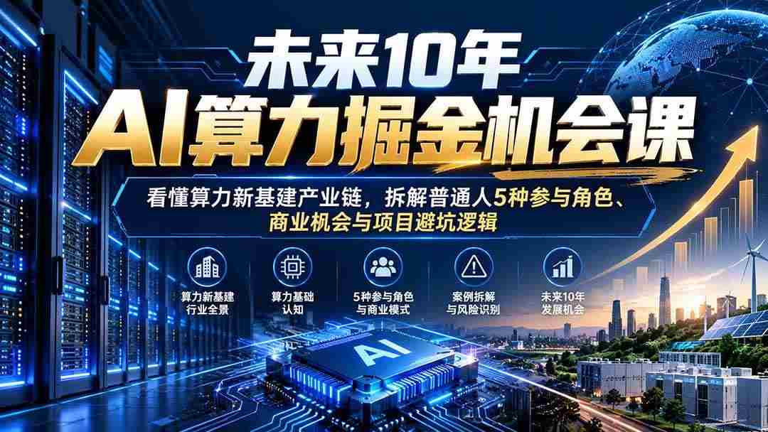 20261005093236-6ac36eb41b0ee.jpg (20825期)未来10年AI算力掘金机会课:看懂算力新基建产业链,拆解普通人5种参与角色、商业机会与项目避坑逻辑