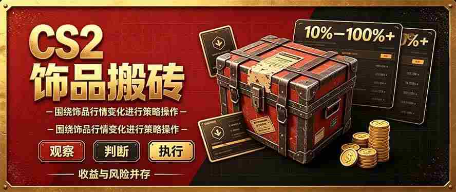 (20842期)CS2倒货,稳健的搬砖副业,每轮收益为10-100%+,小本金即可入局-毅衡部落