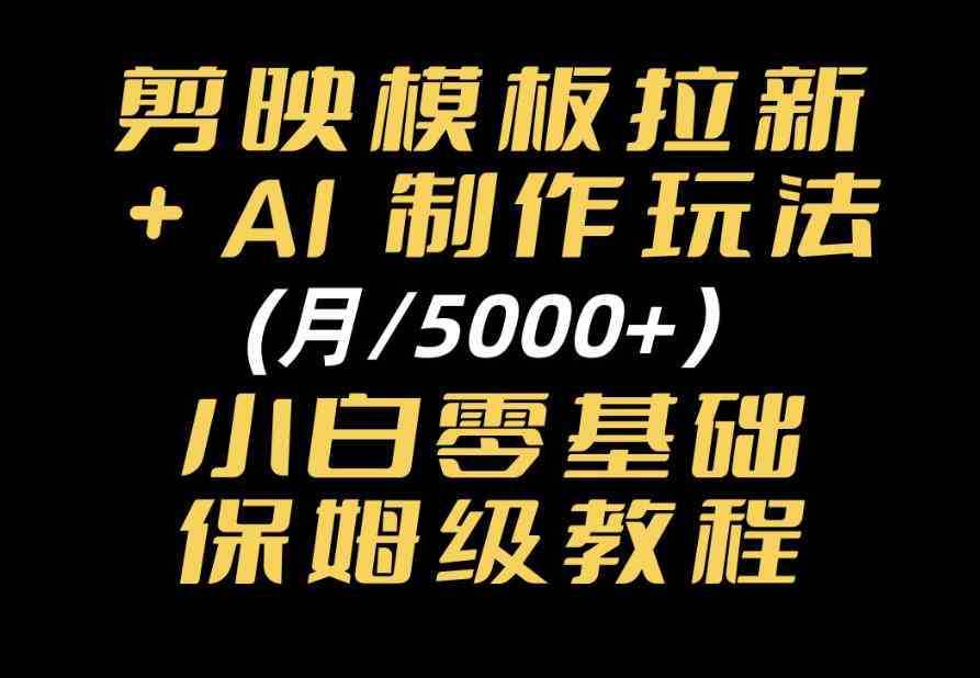 20261009070010-6ac890fa16855.jpg 剪映模板拉新|小白可上手的AI变现思路,完整实操SOP分享