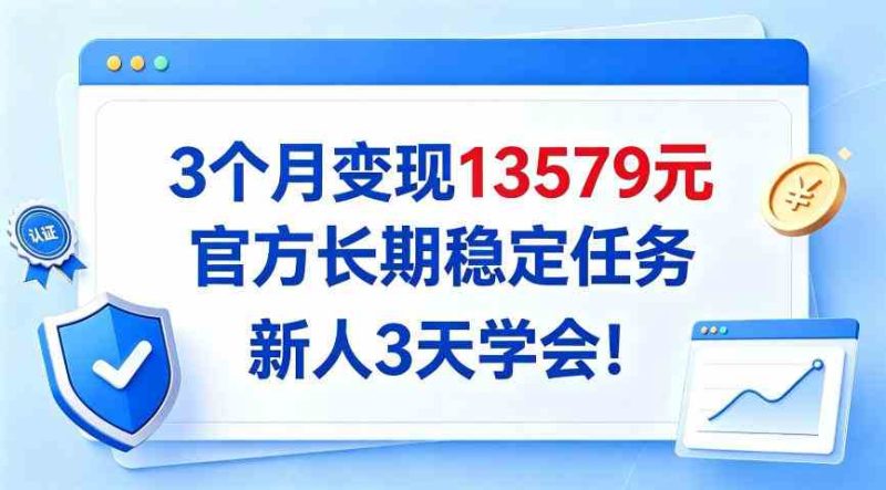 3个月变现13579，官方长期稳定任务，新人3天学会！【揭秘】网赚项目-副业赚钱-互联网创业-资源整合青创网