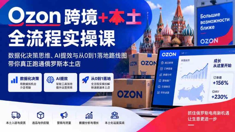 Ozon跨境+本土全流程实操课,数据化决策思维、AI提效与从0到1落地路线图,带你真正跑通俄罗斯本土店网赚项目-副业赚钱-互联网创业-资源整合青创网