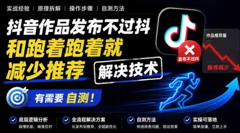 抖音作品发布不过抖和跑着跑着就减少推荐解决技术，有需要自测网赚项目-副业赚钱-互联网创业-资源整合青创网