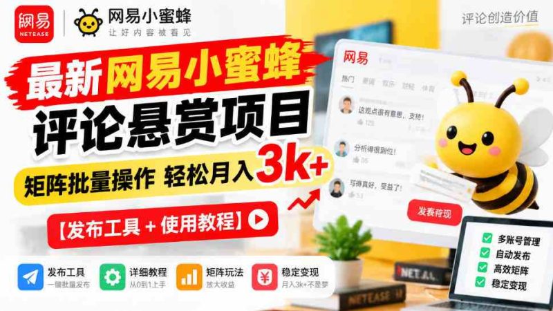 最新网易小蜜蜂评论悬赏项目,矩阵批量操作轻松月入3k+【发布工具+使用教程】网赚项目-副业赚钱-互联网创业-资源整合青创网