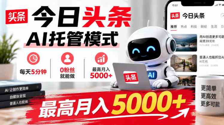 今日头条AI托管模式，每天5分钟，0粉丝就能做，最高月入5000+【揭秘】网赚项目-副业赚钱-互联网创业-资源整合青创网