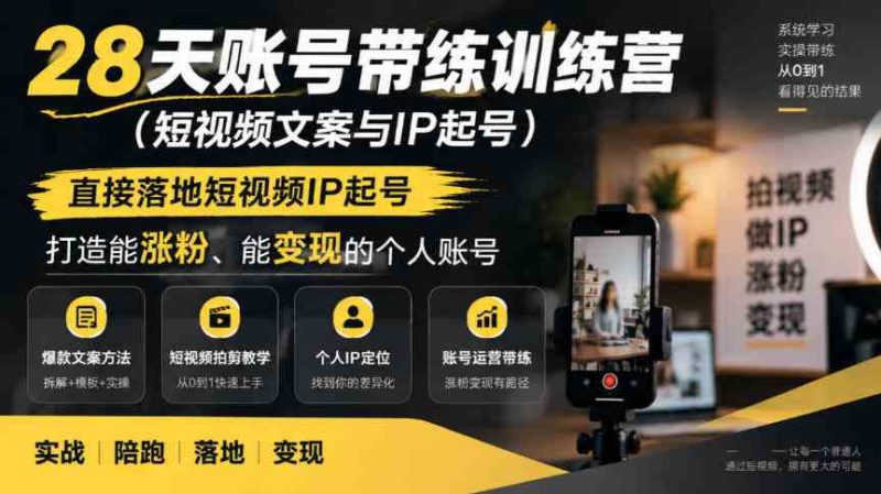 28天账号带练训练营(短视频文案与IP起号),直接落地短视频IP起号,打造能涨粉、能变现的个人账号网赚项目-副业赚钱-互联网创业-资源整合青创网