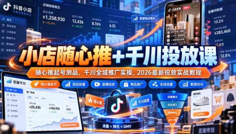 小店随心推+千川投放课|随心推起号测品,千川全域推广实操,2026最新投放实战教程网赚项目-副业赚钱-互联网创业-资源整合青创网