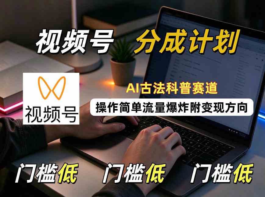 视频号分成计划：AI古法科普赛道，操作简单，流量爆炸，附变现方向