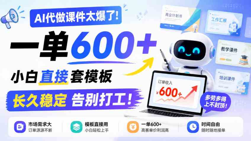 AI代做课件太爆了！一单600+，小白直接套模板，长久稳定告别打工！【揭秘】
